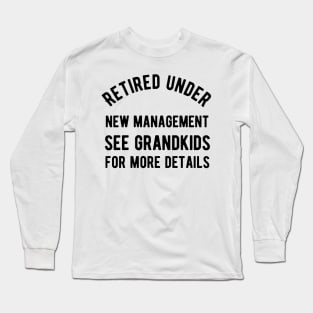 Retired under new management see grandkids for details Long Sleeve T-Shirt